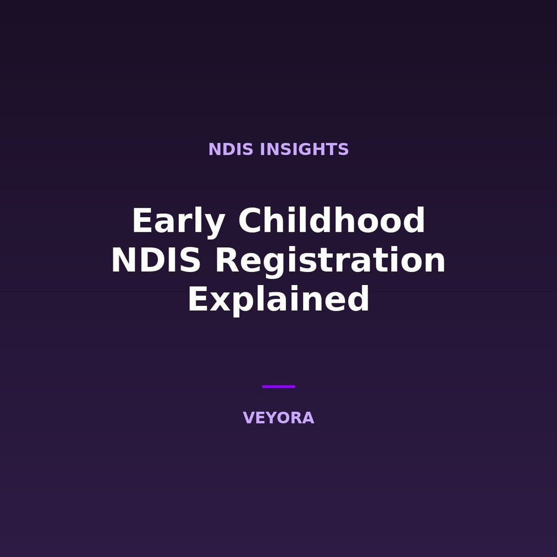 Early Childhood NDIS Registration Explained - Veyora