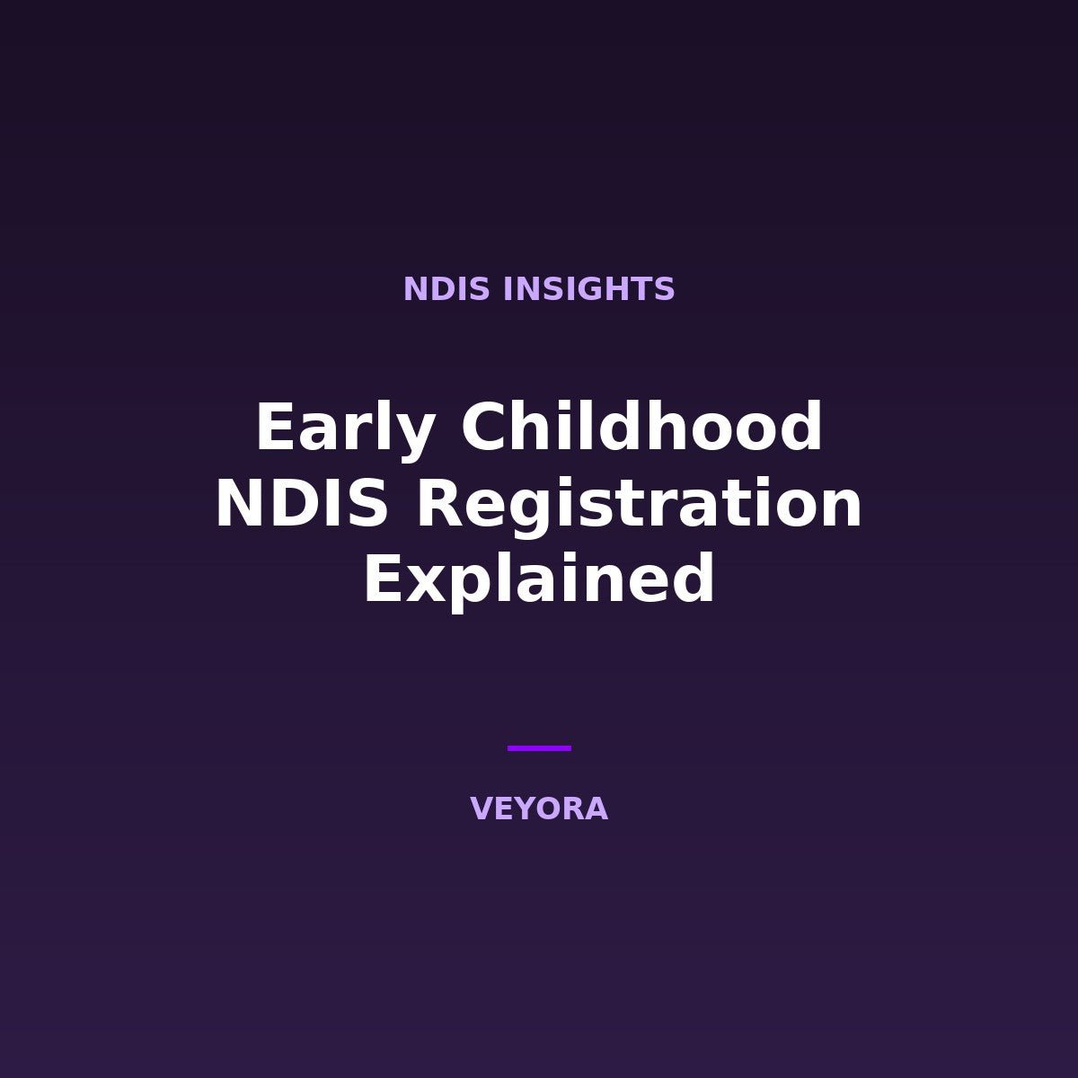 Early Childhood NDIS Registration Explained - Veyora
