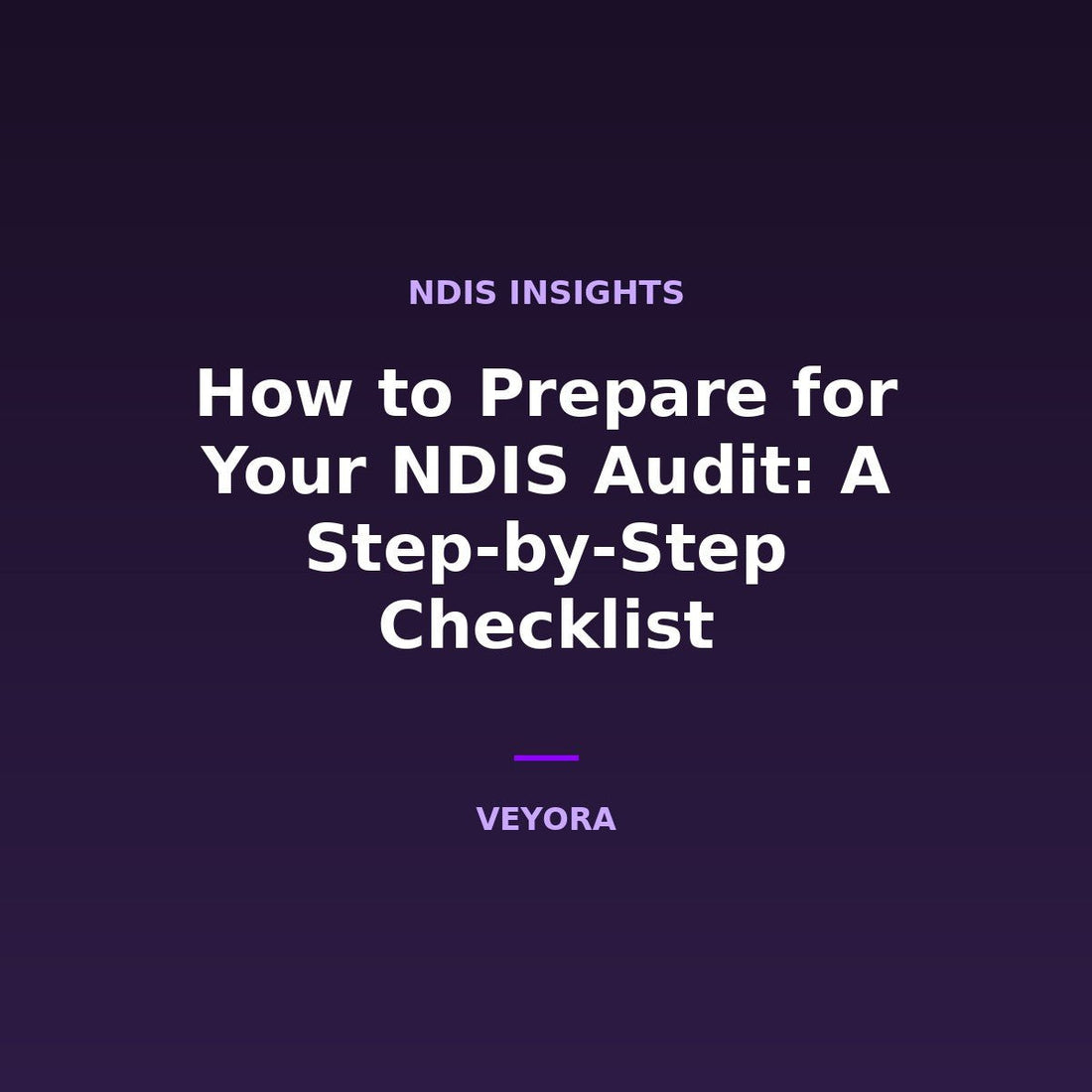 How to Prepare for Your NDIS Audit: A Step-by-Step Checklist - Veyora