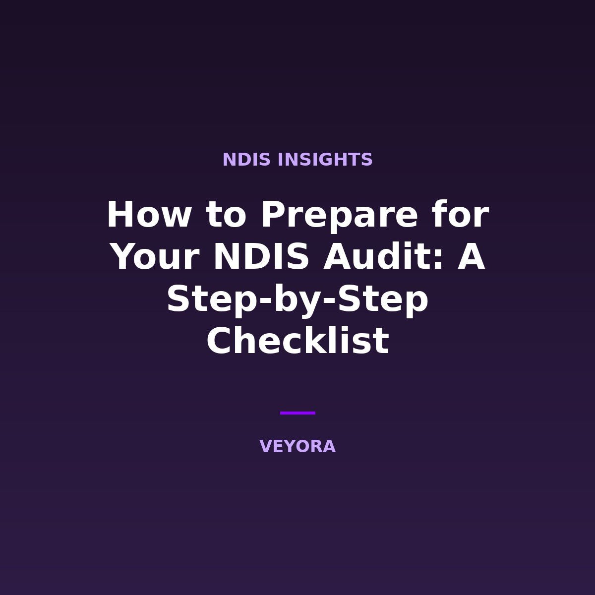 How to Prepare for Your NDIS Audit: A Step-by-Step Checklist - Veyora