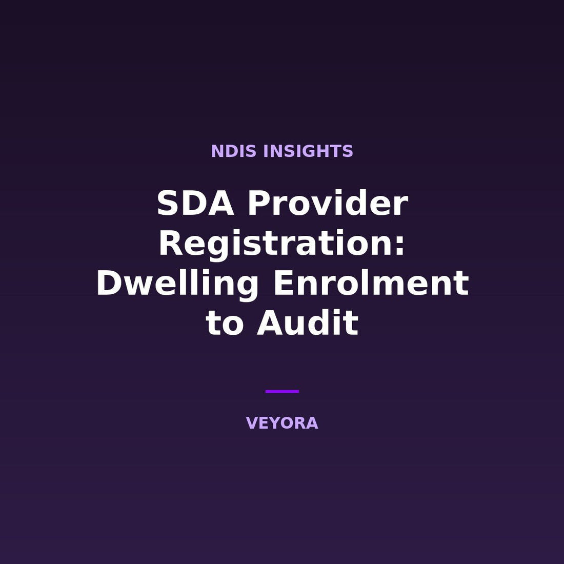 SDA Provider Registration: Dwelling Enrolment to Audit - Veyora