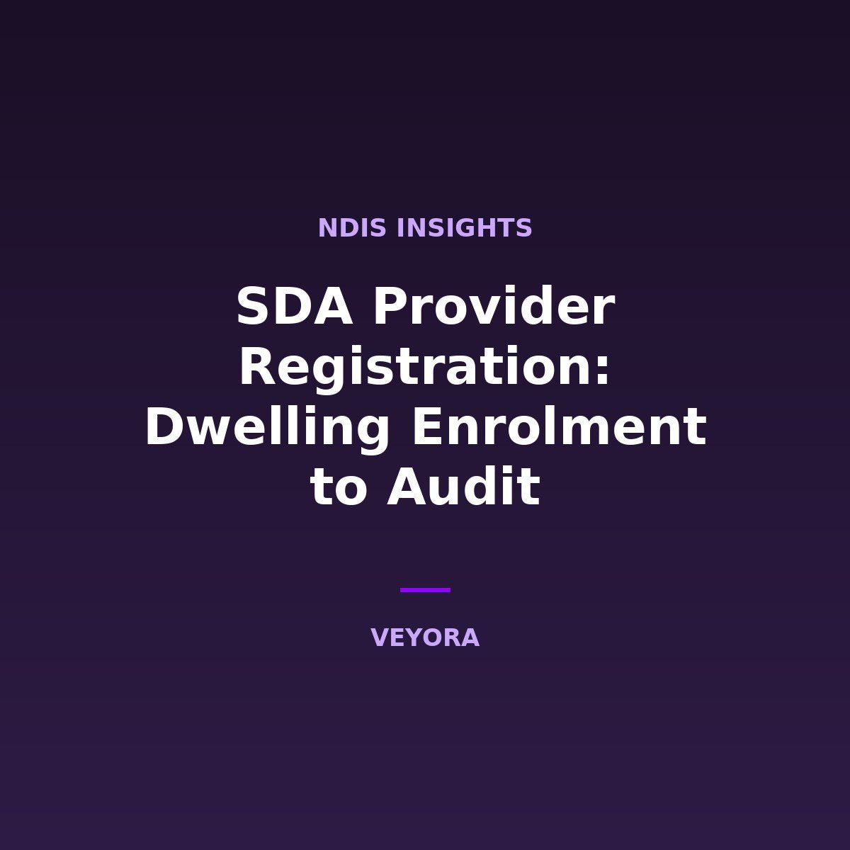 SDA Provider Registration: Dwelling Enrolment to Audit - Veyora