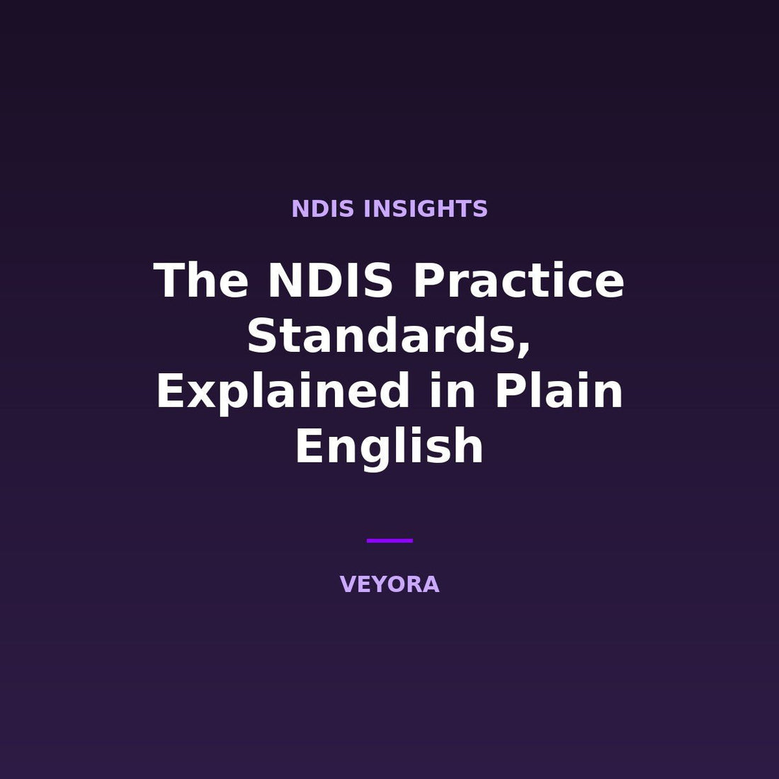 The NDIS Practice Standards, Explained in Plain English - Veyora
