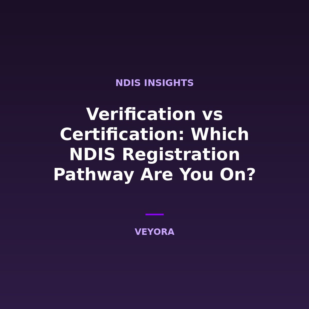Verification vs Certification: Which NDIS Registration Pathway Are You On? - Veyora